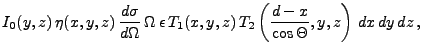 $\displaystyle I_0(y,z)\,
\eta(x,y,z)\,
\frac{d\sigma}{d\Omega}\,
\Omega\,
\epsi...
...
T_{1}(x,y,z)\,
T_{2}\left(\frac{d-x}{\cos\Theta},y,z\right)\,
dx\, dy\, dz\, ,$