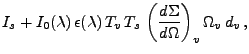 $\displaystyle I_{s} +
I_0(\lambda)\,
\epsilon(\lambda)\,
T_v\,
T_{s}\,
\left(\frac{d\Sigma}{d\Omega}\right)_{v}
\Omega_{v}\,
d_{v}\, ,$