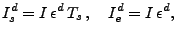 $\displaystyle I^{d}_{s} = I\, \epsilon^{d}\, T_{s}\, , \quad
I^{d}_{e} = I\, \epsilon^{d} ,$