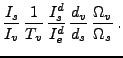 $\displaystyle \frac{I_{s}}{I_{v}}\,
\frac{1}{T_{v}}\,
\frac{I^{d}_{s}}{I^{d}_{e}}\,
\frac{d_{v}}{d_{s}}\,
\frac{\Omega_{v}}{\Omega_{s}}\, .$